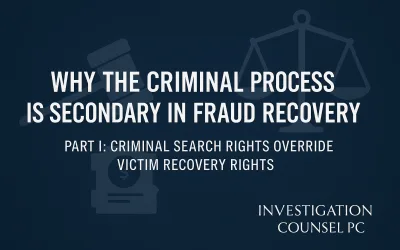 Why The Criminal Process is Secondary in Fraud Recovery – Part I Criminal Search Rights Override Victim Recovery Rights